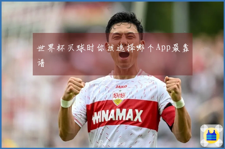 世界杯买球时你该选择哪个App最靠谱