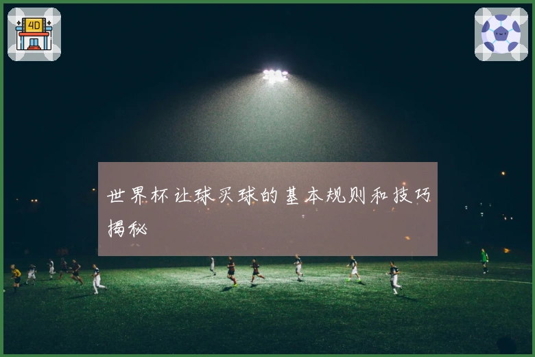 世界杯让球买球的基本规则和技巧揭秘
